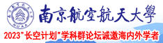 我要看操女人的水逼逼电视南京航空航天大学2023“长空计划”学科群论坛诚邀海内外学者